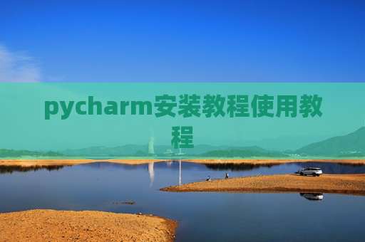 pycharm安装教程使用教程 pycharm安装教程使用教程
